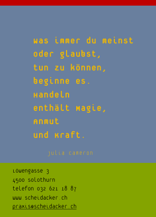 Was immer du meinst oder glaubst, tun zu können, beginne es. Handeln enthält Magie, Anmut und Kraft. Julia Cameron 